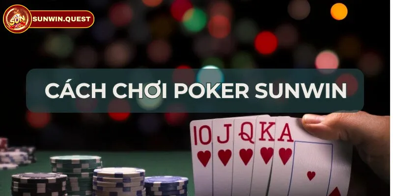 Hướng dẫn cách chơi Poker Sunwin cực chi tiết