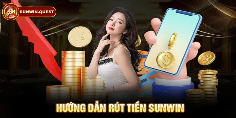 Hướng dẫn rút tiền Sunwin nhanh chóng, đơn giản